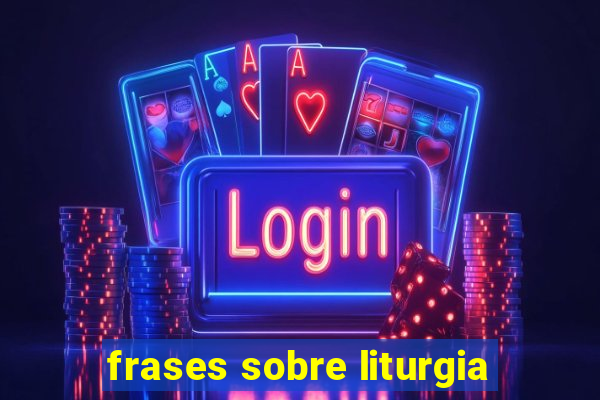 frases sobre liturgia